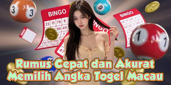 Rumus Cepat dan Akurat Memilih Angka Togel Macau