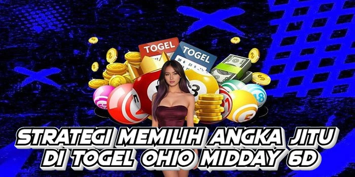 Strategi Memilih Angka Jitu Di Togel Ohio Midday 6D