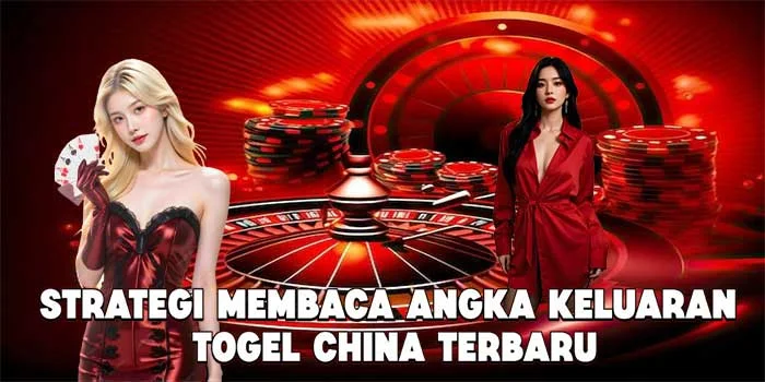 Strategi Membaca Angka Keluaran Togel China Terbaru