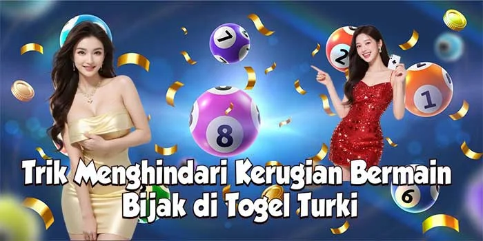 Trik Menghindari Kerugian Bermain Bijak di Togel Turki
