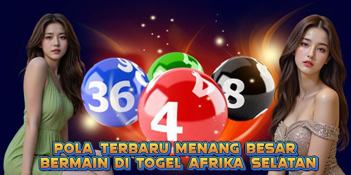 Pola Terbaru Menang Besar Bermain Di Togel Afrika Selatan