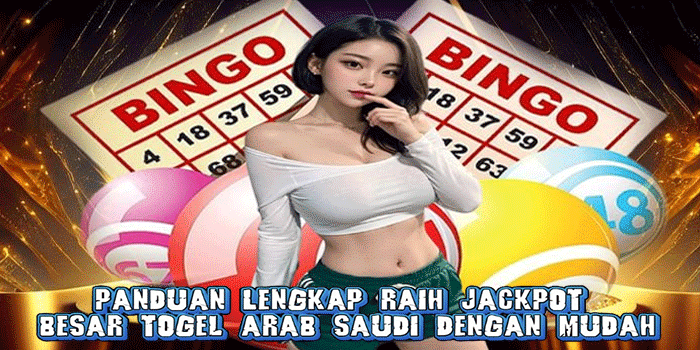 Panduan Lengkap Raih Jackpot Besar Togel Arab Saudi Dengan Mudah
