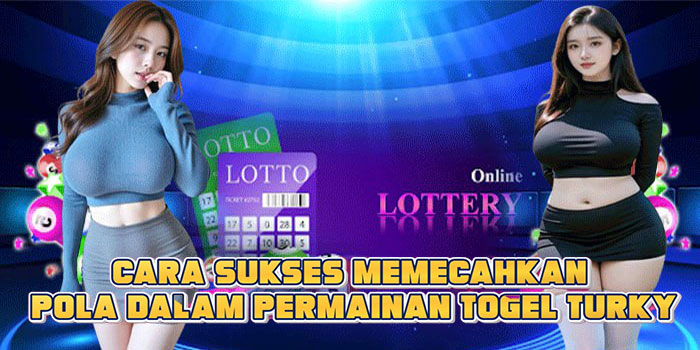 Cara Sukses Memecahkan Pola Dalam Permainan Togel Turky