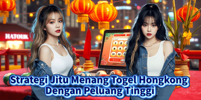 Strategi Jitu Menang Togel Hongkong Dengan Peluang Tinggi