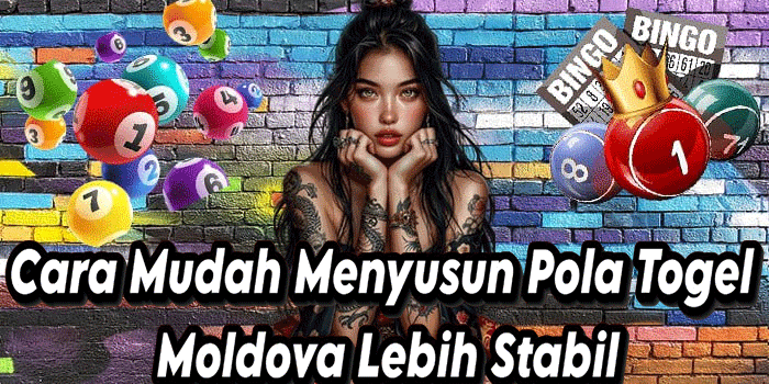 Cara Mudah Menyusun Pola Togel Moldova Lebih Stabil
