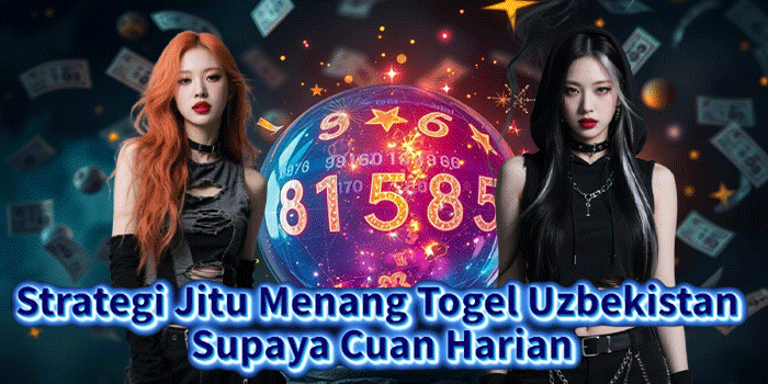 Strategi Jitu Menang Togel Uzbekistan Supaya Cuan Harian