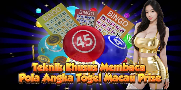 Teknik Khusus Membaca Pola Angka Togel Macau Prize