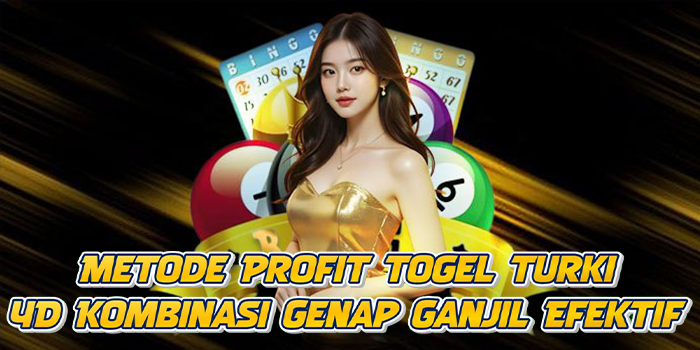 Metode Profit Togel Turki 4D Kombinasi Genap Ganjil Efektif