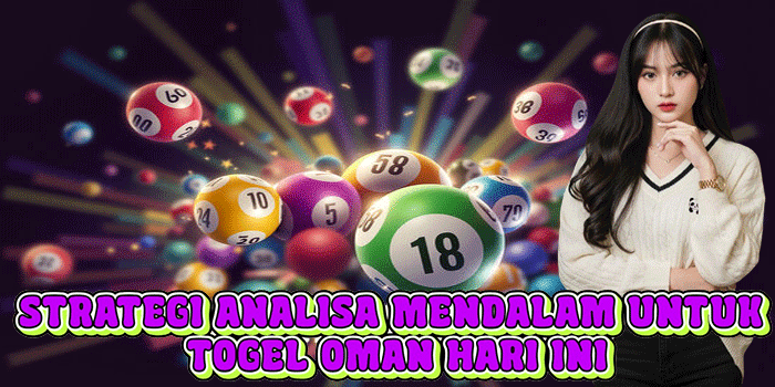 Strategi Analisa Mendalam Untuk Togel Oman Hari Ini