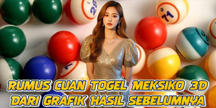 Rumus Cuan Togel Meksiko 3D Dari Grafik Hasil Sebelumnya