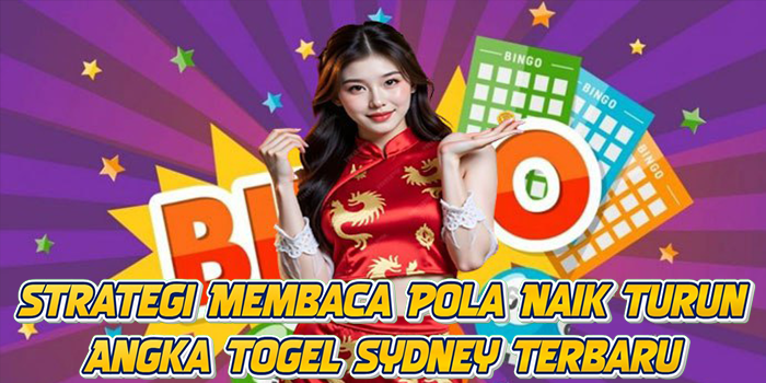 Strategi Membaca Pola Naik Turun Angka Togel Sydney Terbaru